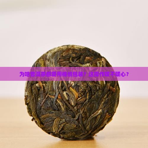 为什么普洱茶要用棉纸包装