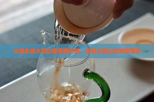 大理永德大雪山普洱茶价格