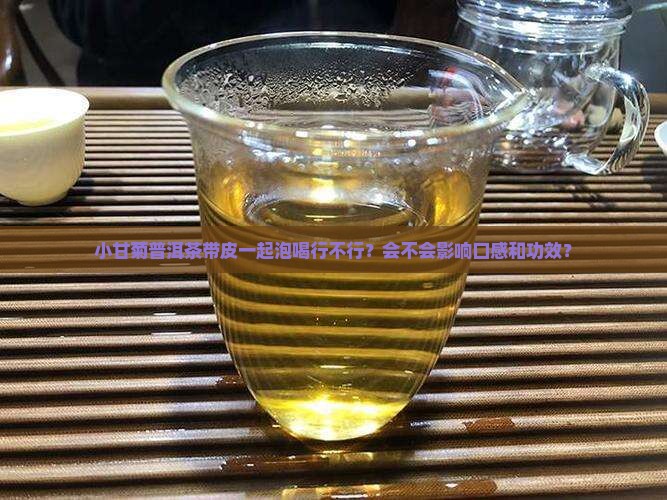 小甘菊普洱茶带皮泡吗