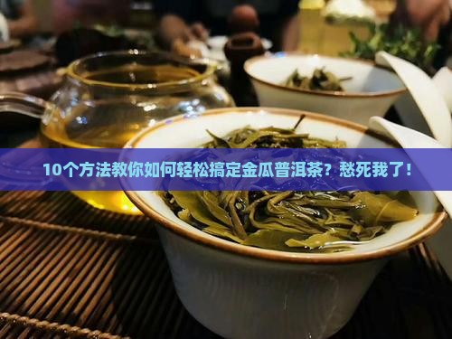 金瓜普洱茶怎么撬开