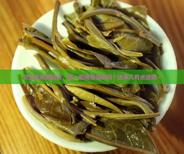 吃黄芪可以喝普洱茶吗女生