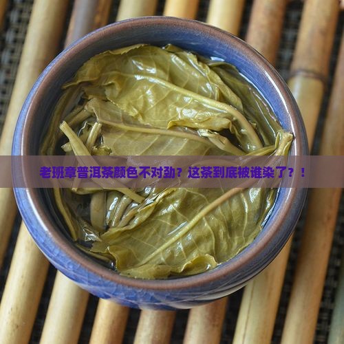 老班章普洱茶班染了色