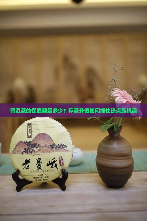 普洱茶的保值期 普洱茶的保值期