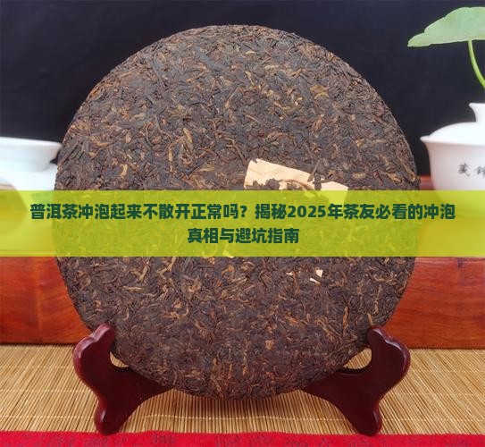 普洱茶冲泡起来不散开正常吗