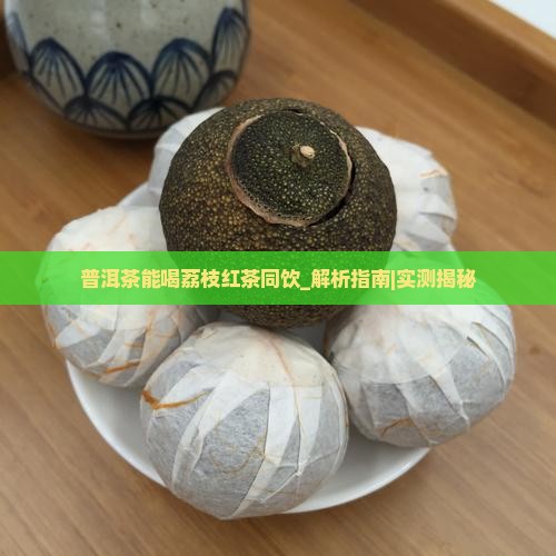 普洱茶能喝荔枝红茶同饮