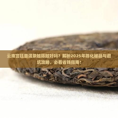 云南宫廷普洱茶越陈越好吗