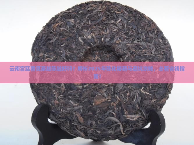 云南宫廷普洱茶越陈越好吗