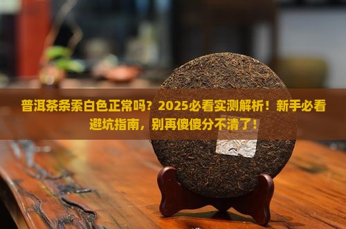普洱茶条索白色正常吗能喝吗