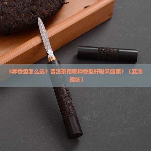 普洱茶用哪种香型好喝又健康
