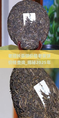 老班长茶饼价格老茶饼价格查询