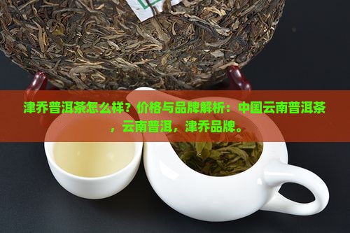 津乔普洱茶怎么样价格