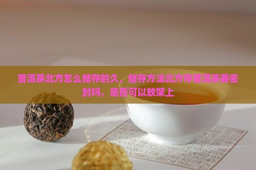 普洱茶北方怎么储存的久
