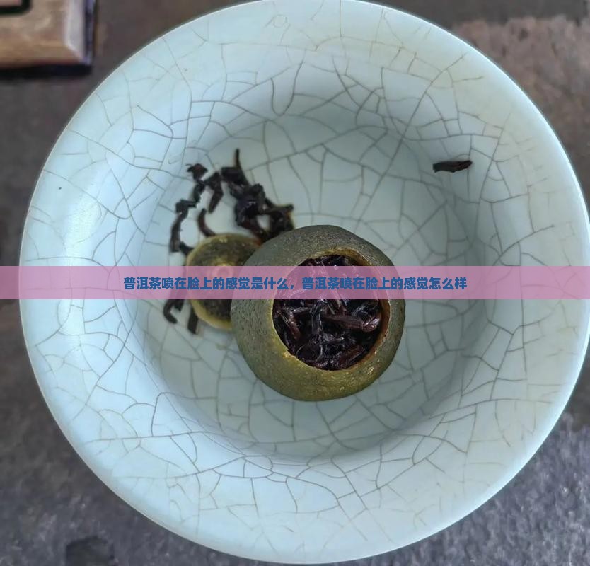 普洱茶喷在脸上的感觉