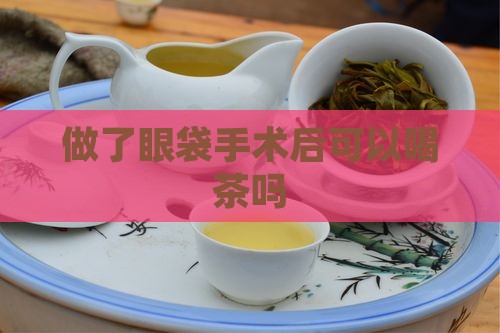 做了眼袋手术后可以喝茶吗