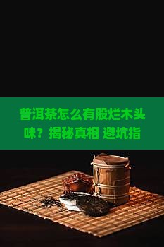普洱茶有股烂木头味