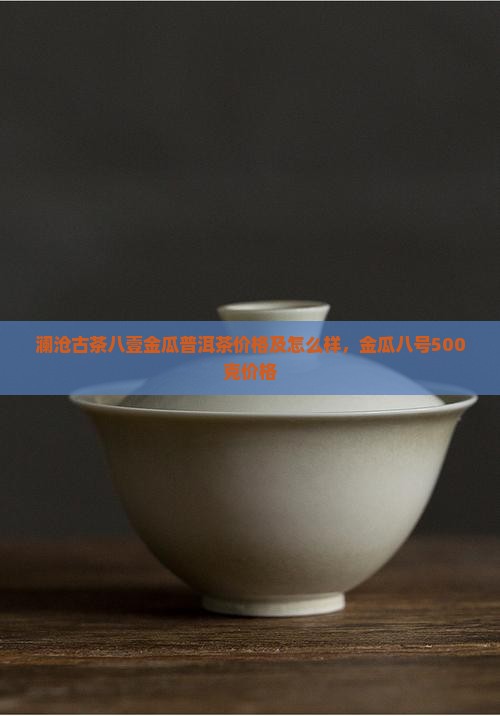 澜沧古茶八壹金瓜普洱茶