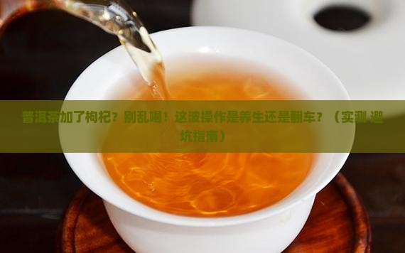 普洱茶放了枸杞会怎样