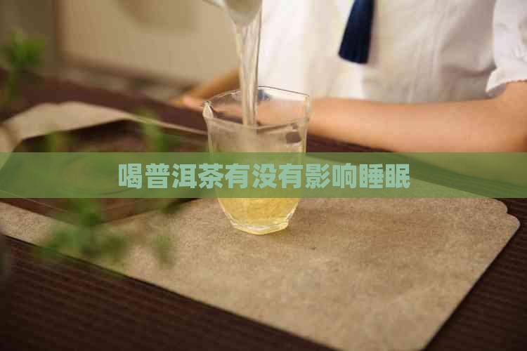 喝普洱茶有没有影响睡眠