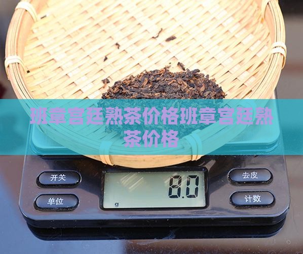班章宫廷熟茶价格