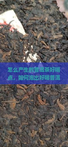 怎么产生的普洱茶好喝点 怎么产生的普洱茶好喝点