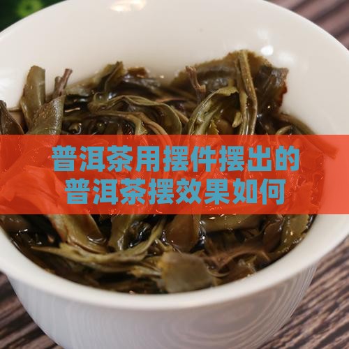 普洱茶用摆件摆出来好吗