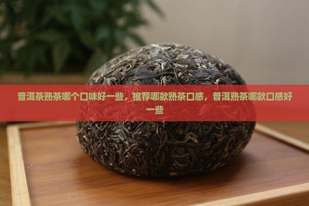 普洱茶熟茶哪个口味好一些