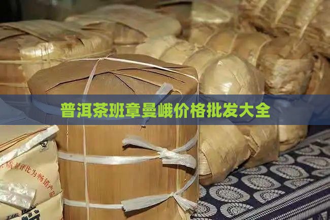 曼峨班章普洱茶价格