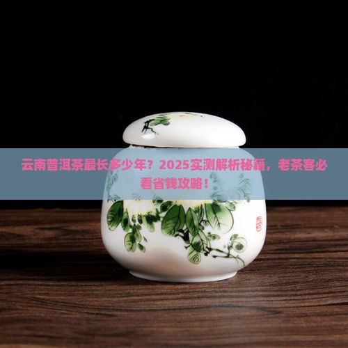 云南普洱茶最长多少年的 云南普洱茶最长多少年的