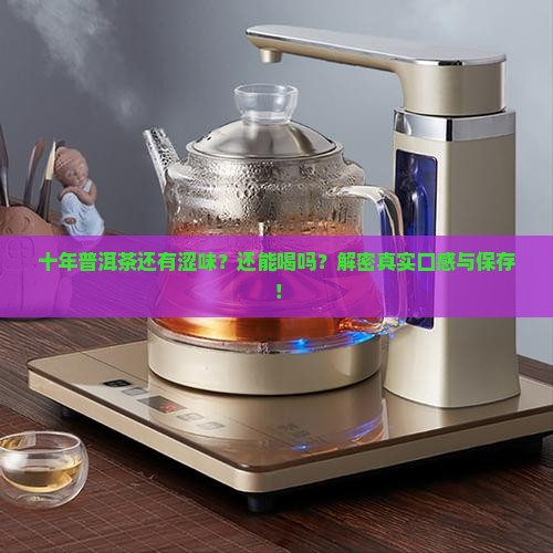 十年普洱茶还有涩味吗还能喝吗