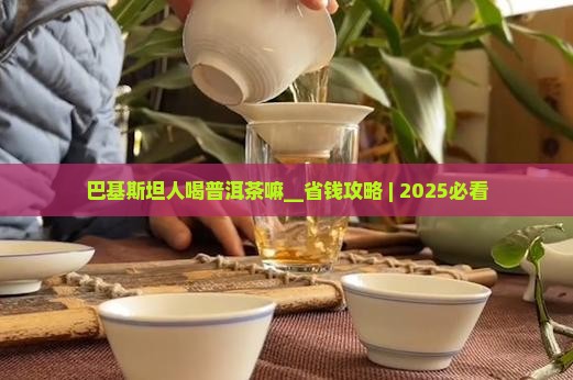 巴基斯坦人喝普洱茶嘛