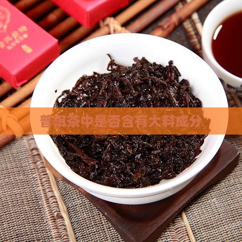 普洱茶中是否含有大料成分