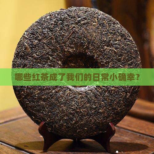 哪些红茶成了我们的日常小确幸？