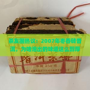 茶友圈热议：2007年枣香砖普洱，为啥泡出的味道这么醇厚？背后的秘密！