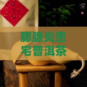 腮腺炎患宅普洱茶纳为你的温柔守护者吗？