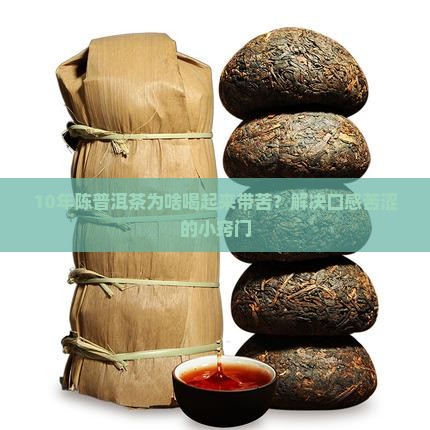 10年陈普洱茶为啥喝起来带苦？解决口感苦涩的小窍门
