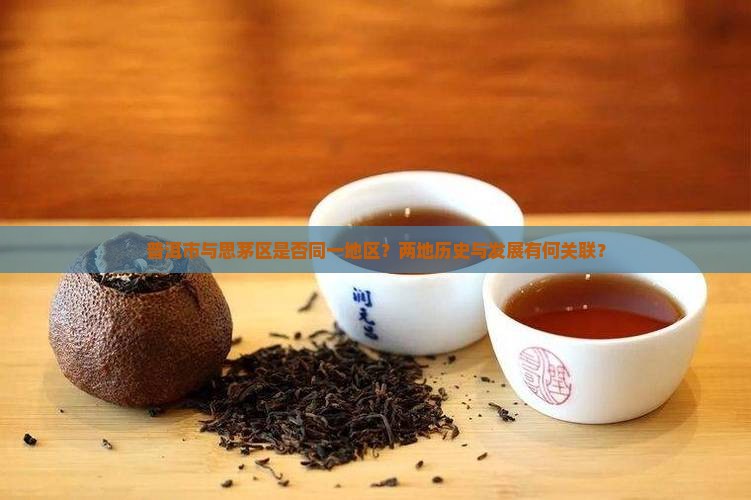普洱市与思茅区是否同一地区？两地历史与发展有何关联？
