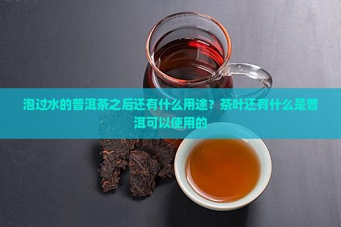 泡完水的普洱茶还有什么用途