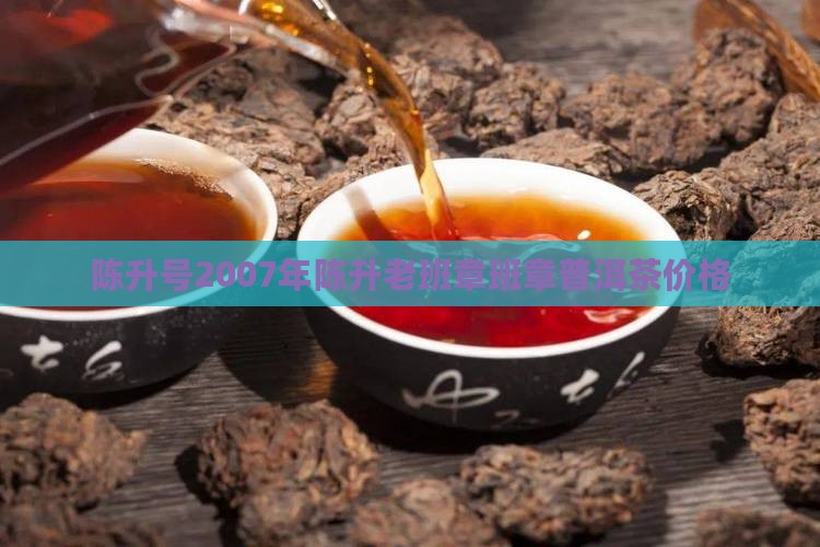 陈升号07年老班章价格