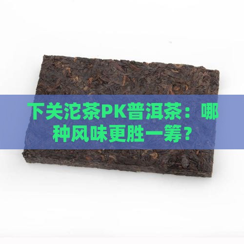 下关茶和普洱茶哪个好喝