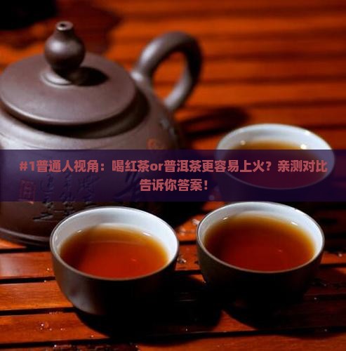 红茶和普洱茶哪个更上火