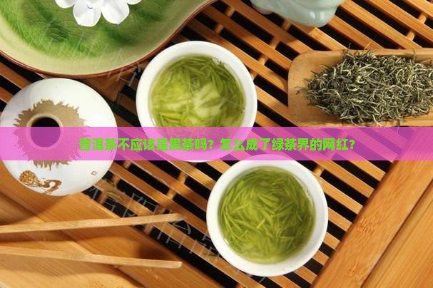 普洱茶为啥叫绿茶