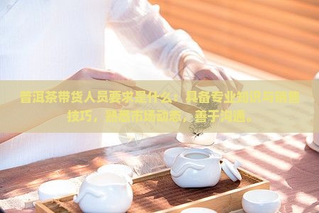 普洱茶带货人员要求是什么