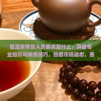 普洱茶带货人员要求是什么