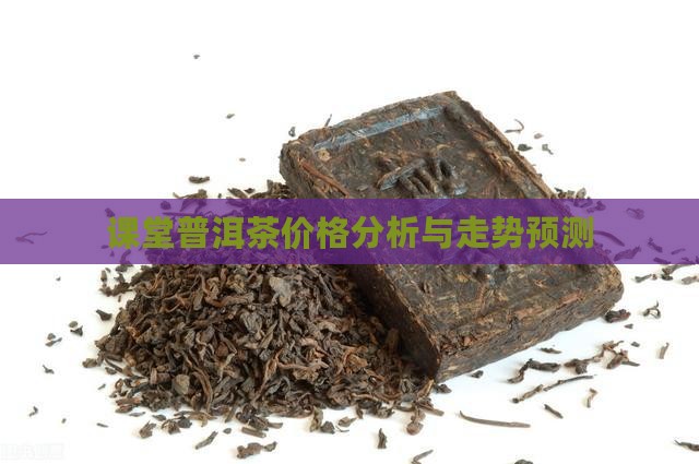 课堂普洱茶价格