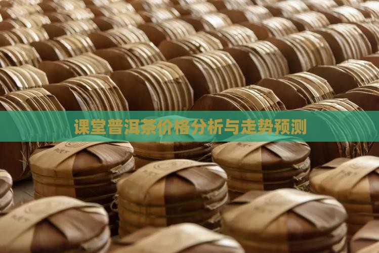 课堂普洱茶价格