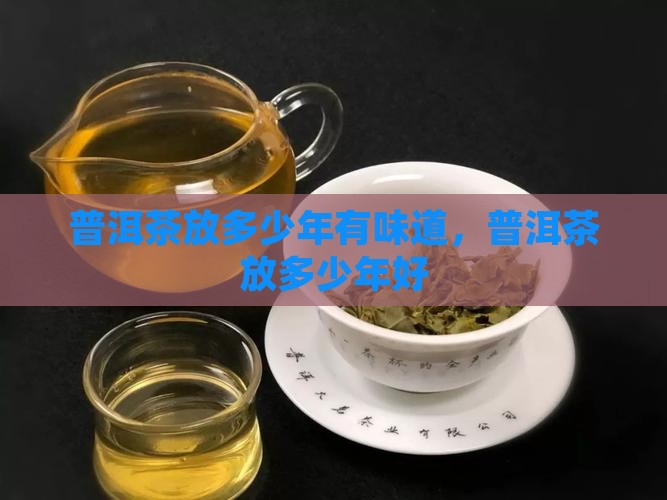 普洱茶放多少年有味道 普洱茶放多少年有味道