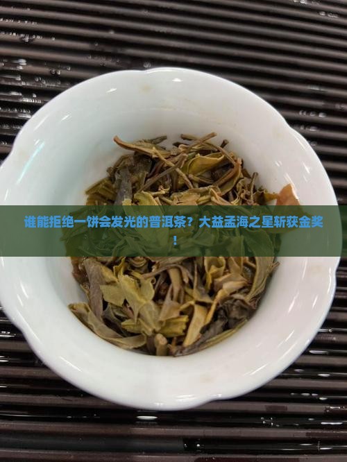大益孟海之星获金奖普洱茶