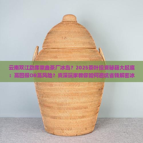 云南双江勐库荣鑫茶厂冰岛 云南双江勐库荣鑫茶厂冰岛