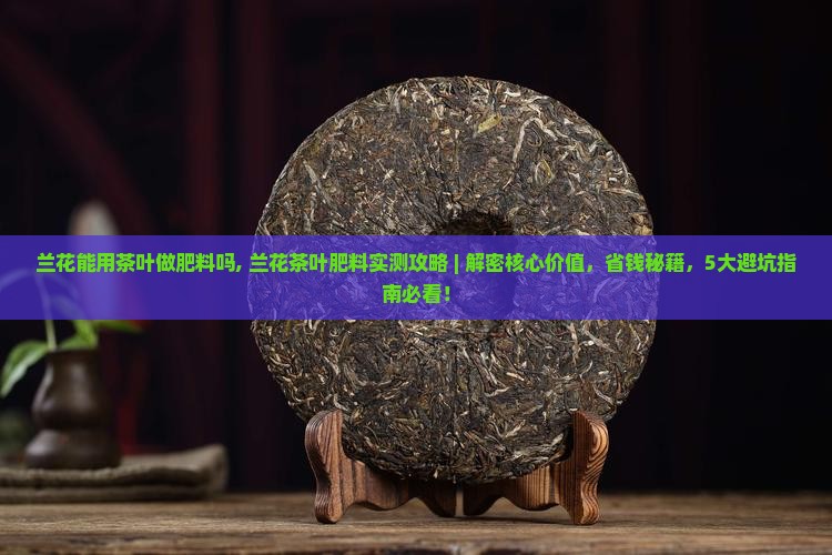 兰花能用茶叶做肥料吗