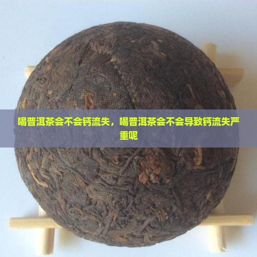 喝普洱茶会不会钙流失 喝普洱茶会不会钙流失